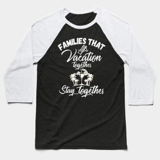 Families That Vacation Together Stays Together Baseball T-Shirt